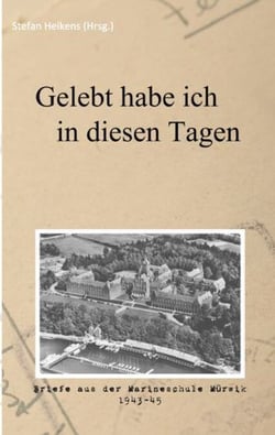 Gelebt habe ich in diesen Tagen - Briefe aus der Marineschule Mürwik 1943-45