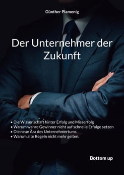 Der Unternehmer der Zukunft - Die Wissenschaft hinter Erfolg und Misserfolg. Warum wahre Gewinner nicht auf schnelle Erfolge setzen. Die neue Ära des Unternehmertums. Warum alte Regeln nicht mehr gelten.