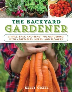 The Backyard Gardener - Simple, Easy, and Beautiful Gardening with Vegetables, Herbs, and Flowers