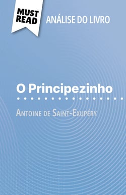 O Principezinho de Antoine de Saint-Exupéry (Análise do livro) - Análise completa e resumo pormenorizado do trabalho