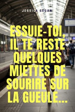 Essuie-toi,  il te reste  quelques miettes  de sourire  sur la gueule…