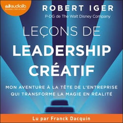 Leçons de leadership créatif - The Ride of a Lifetime L'aventure du P-DG de Disney, l'entreprise qui transforme la magie en réalité