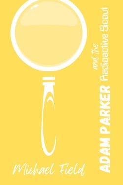Adam Parker and the Radioactive Scout - Adam Parker Mysteries, #1