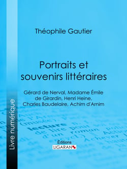Portraits et souvenirs littéraires - Gérard de Nerval, Madame Émile de Girardin, Henri Heine, Charles Baudelaire, Achim d'Arnim