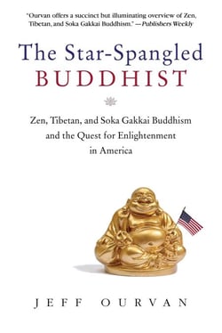 The Star Spangled Buddhist - Zen, Tibetan, and Soka Gakkai Buddhism and the Quest for Enlightenment in America