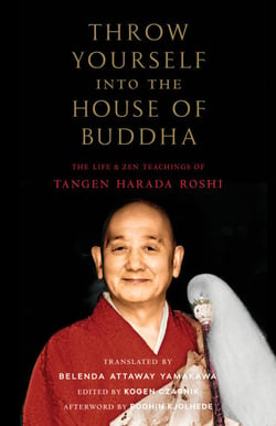 Throw Yourself into the House of Buddha - The Life and Zen Teachings of Tangen Harada Roshi