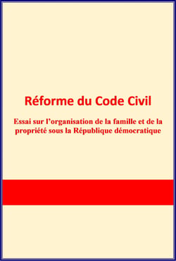 Réforme du Code Civil - Essai sur l’organisation de la famille et de la propriété sous la République démocratique.