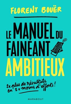 Le manuel du fainéant ambitieux - Deux fois plus de résultats en deux fois moins d'efforts