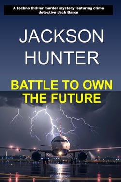 Battle to Own the Future: A Techno Thriller Murder Mystery Featuring Crime Detective Jack Baron