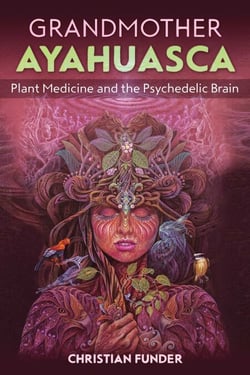 Grandmother Ayahuasca - Plant Medicine and the Psychedelic Brain