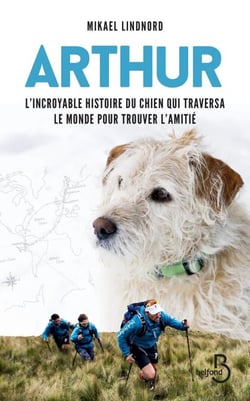 Arthur - L'incroyable histoire du chien qui traversa le monde pour trouver l'amitié - L'incroyable histoire du chien qui traversa le monde pour trouver l'amitié