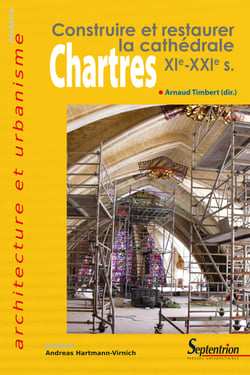 Chartres - Construire et restaurer la cathédrale xie - xxie s.