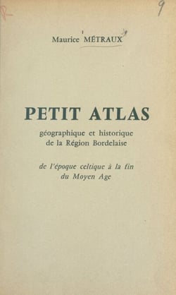 Petit atlas géographique et historique de la région Bordelaise - De l'époque celtique à la fin du Moyen Âge