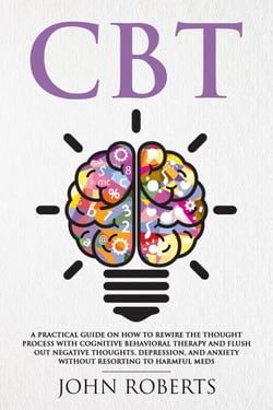 CBT: A Practical Guide on How to Rewire the Thought Process with Cognitive Behavioral Therapy and Flush Out Negative Thoughts, Depression, and Anxiety Without Resorting to Harmful Meds - Collective Wellness, #1