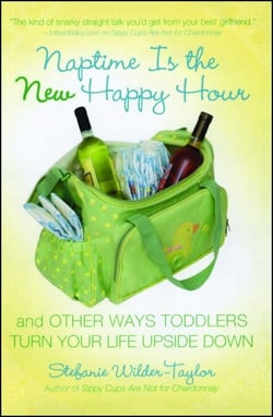 Naptime Is the New Happy Hour - And Other Ways Toddlers Turn Your Life Upside Down