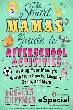 The Smart Mamas' Guide to After-School Activities - Getting Your Money's Worth from Sports, Lessons, Camp and More (An e-Special from New American Library)