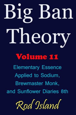 Big Ban Theory: Elementary Essence Applied to Sodium,  Brewmaster Monk, and Sunflower Diaries 8th, Volume 11 - Big Ban Theory, #7