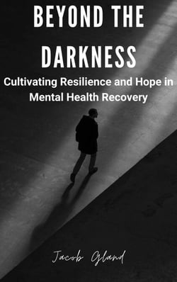 Beyond the Darkness: Cultivating Resiliency and Hope in Mental Health Recovery
