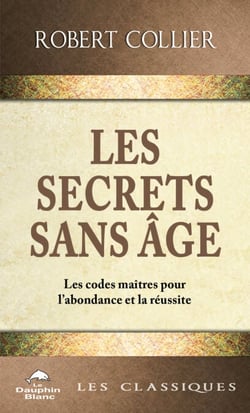 Les Secrets sans âge - Les codes-maîtres pour l’abondance et la réussite