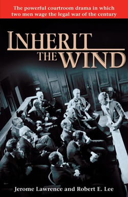 Inherit the Wind - The Powerful Courtroom Drama in which Two Men Wage the Legal War of the Century