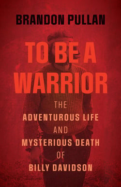 To Be a Warrior - The Adventurous Life and Mysterious Death of Billy Davidson