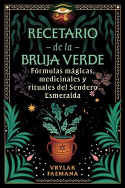 Recetario de la Bruja Verde - Fórmulas mágicas, medicinales y rituales del Sendero Esmeralda