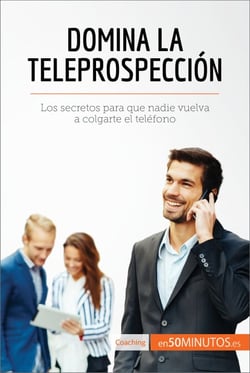 Domina la teleprospección - Los secretos para que nadie vuelva a colgarte el teléfono
