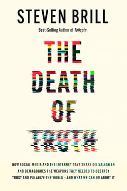 The Death of Truth - How Social Media and the Internet Gave Snake Oil Salesmen and Demagogues the Weapons They Needed to Destroy Trust and Polarize the World--And What We Can Do