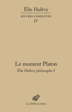 Le Moment Platon. Élie Halévy philosophe I - Œuvres complètes, tome IV