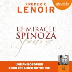 Le Miracle Spinoza - Une philosophie pour éclairer notre vie