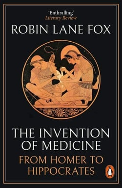 The Invention of Medicine - From Homer to Hippocrates