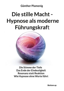 Die stille Macht - Hypnose als moderne Führungskraft - Die Stimme der Tiefe  Das Ende der Eindeutigkeit  Resonanz statt Reaktion  Wie Hypnose ohne Worte führt