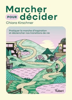 Marcher pour décider - Pratiquer la marche d'inspiration et déclencher nos transitions de vie