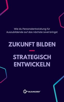 Zukunft bilden - Strategisch entwickeln - Wie du Personalentwicklung für Auszubildende auf das nächste Level bringst