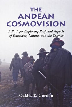 The Andean Cosmovision - A Path for Exploring Profound Aspects of  Ourselves, Nature, and the Cosmos