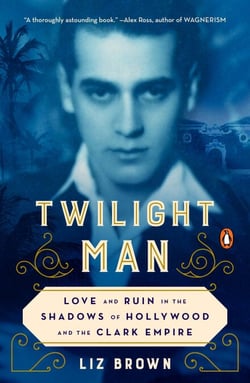 Twilight Man - Love and Ruin in the Shadows of Hollywood and the Clark Empire