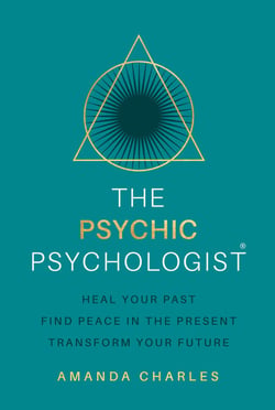 The Psychic Psychologist - Heal Your Past, Find Peace in the Present, Transform Your Future