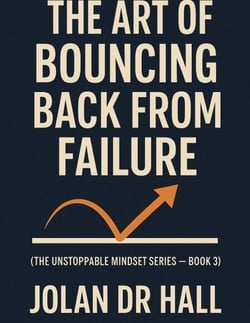 The Art Of Bouncing Back From Failure - Unstoppable Mindset, #3
