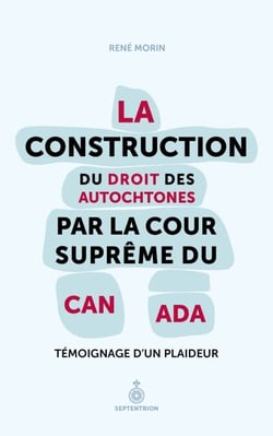 La construction du droit des Autochtones par la Cour suprême du Canada - témoignage d'un plaideur