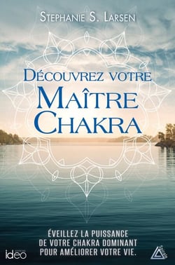 Découvrez votre maitre chakra - Éveillez la puissance de votre chakra dominant pour améliorer votre vie