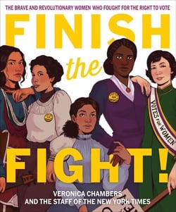 Finish the Fight! - The Brave and Revolutionary Women Who Fought for the Right to Vote