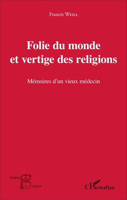 Folie du monde et vertige des religions - Mémoires d'un vieux médecin
