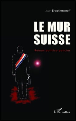 Le mur Suisse - Roman politico-policier