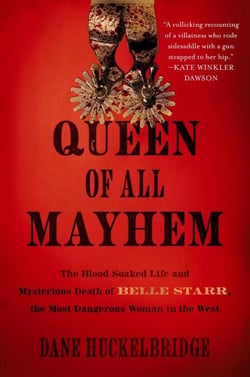 Queen of All Mayhem - The Blood-Soaked Life and Mysterious Death of Belle Starr, the Most Dangerous Woman in the West