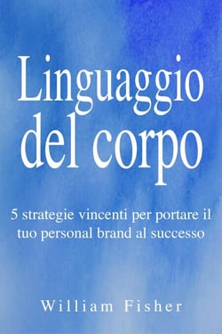 Linguaggio del corpo: 5 strategie vincenti per portare il tuo personal brand al successo