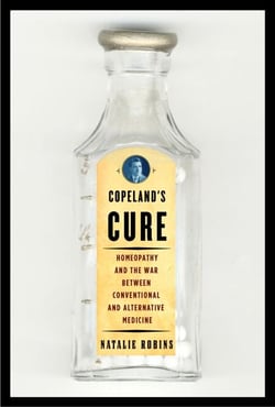 Copeland's Cure - Homeopathy and the War Between Conventional and Alternative Medicine