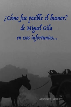 ¿Cómo fue posible el humor? de Miguel Gila en esos infortunios...