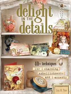 Delight in the Details - 40+ Techniques for Charming Embellishments and Accents