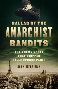 Ballad of the Anarchist Bandits - The Crime Spree that Gripped Belle Epoque Paris