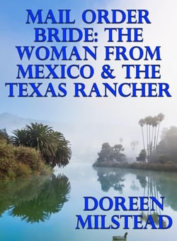Mail Order Bride: The Woman From Mexico &amp; The Texas Rancher